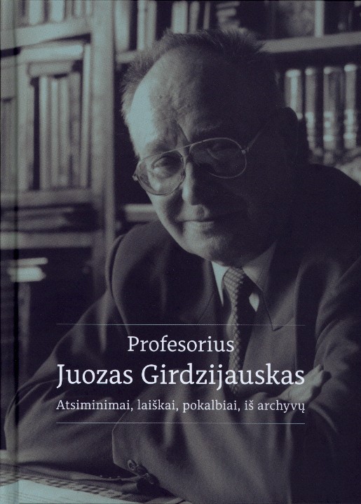 Profesorius Juozas Girdzijauskas: atsiminimai, laiškai, pokalbiai, iš archyvų