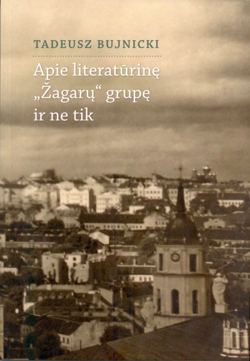 Tadeusz Bujnicki. Apie literatūrinę „Žagarų“ grupę ir ne tik