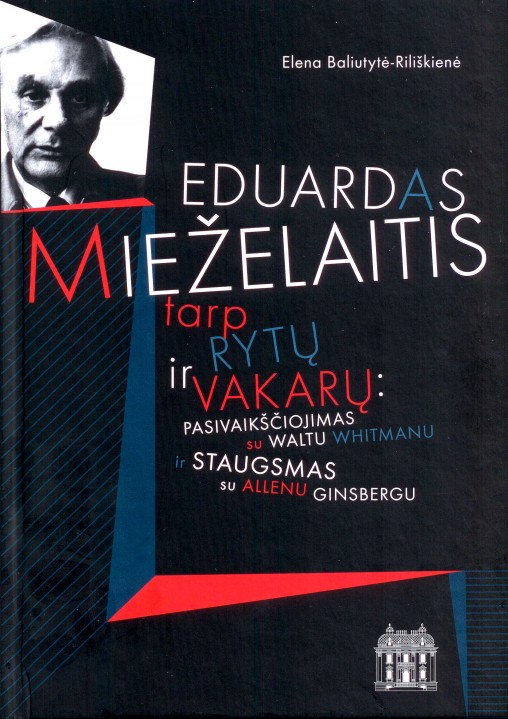 Elena Baliutytė-Riliškienė. Eduardas Mieželaitis tarp Rytų ir Vakarų: pasivaikščiojimas su Waltu Whitmanu ir staugsmas su Allenu Ginsbergu