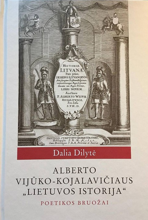 Dalia Dilytė. Alberto Vijūko-Kojalavičiaus ,,Lietuvos istorija\". Poetikos bruožai 