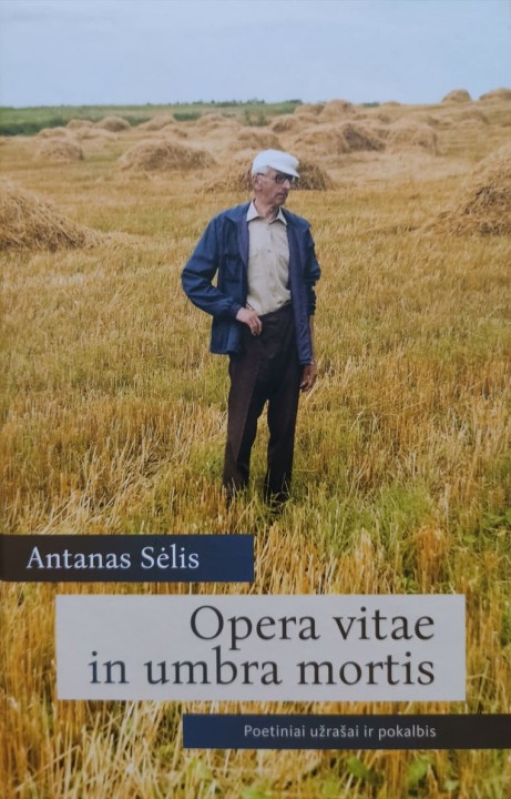 Antanas Sėlis. Opera vitae in umbra mortis. Poetiniai užrašai ir pokalbis 